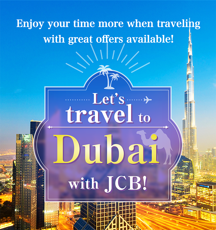 Enjoy your time more when traveling with great offers available! Let’s travel to Dubai with JCB!